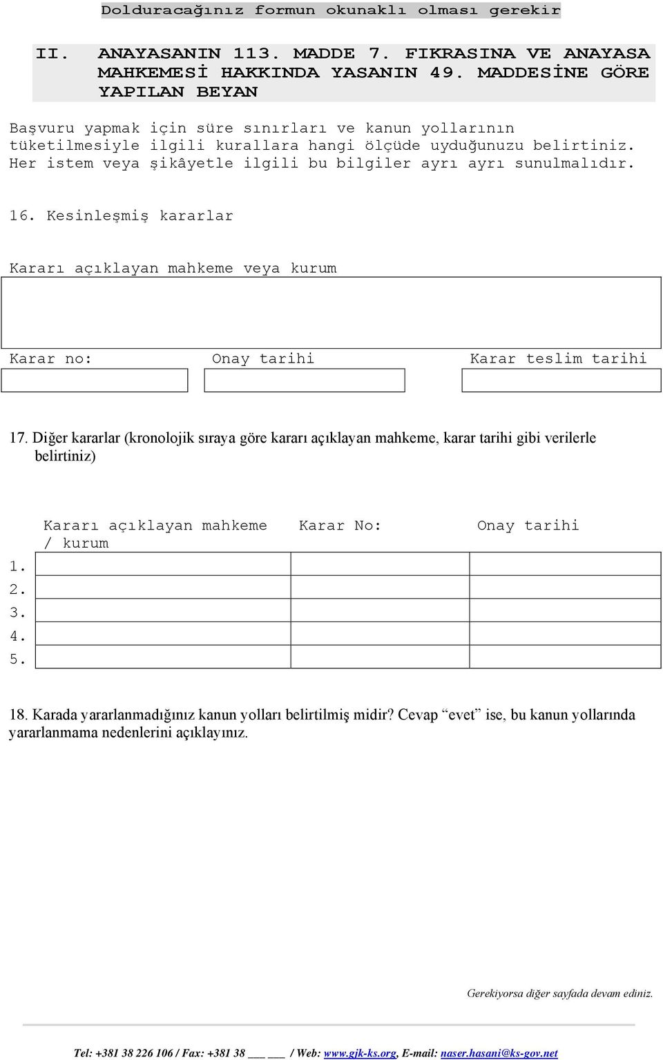 Her istem veya şikâyetle ilgili bu bilgiler ayrı ayrı sunulmalıdır. 16. Kesinleşmiş kararlar Kararı açıklayan mahkeme veya kurum Karar no: Onay tarihi Karar teslim tarihi 17.