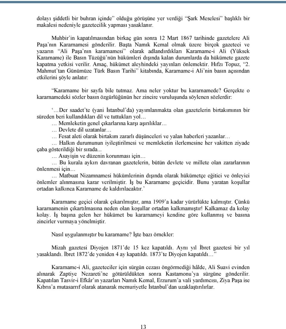 Başta Namık Kemal olmak üzere birçok gazeteci ve yazarın Ali Paşa nın kararnamesi olarak adlandırdıkları Kararname-i Ali (Yüksek Kararname) ile Basın Tüzüğü nün hükümleri dışında kalan durumlarda da