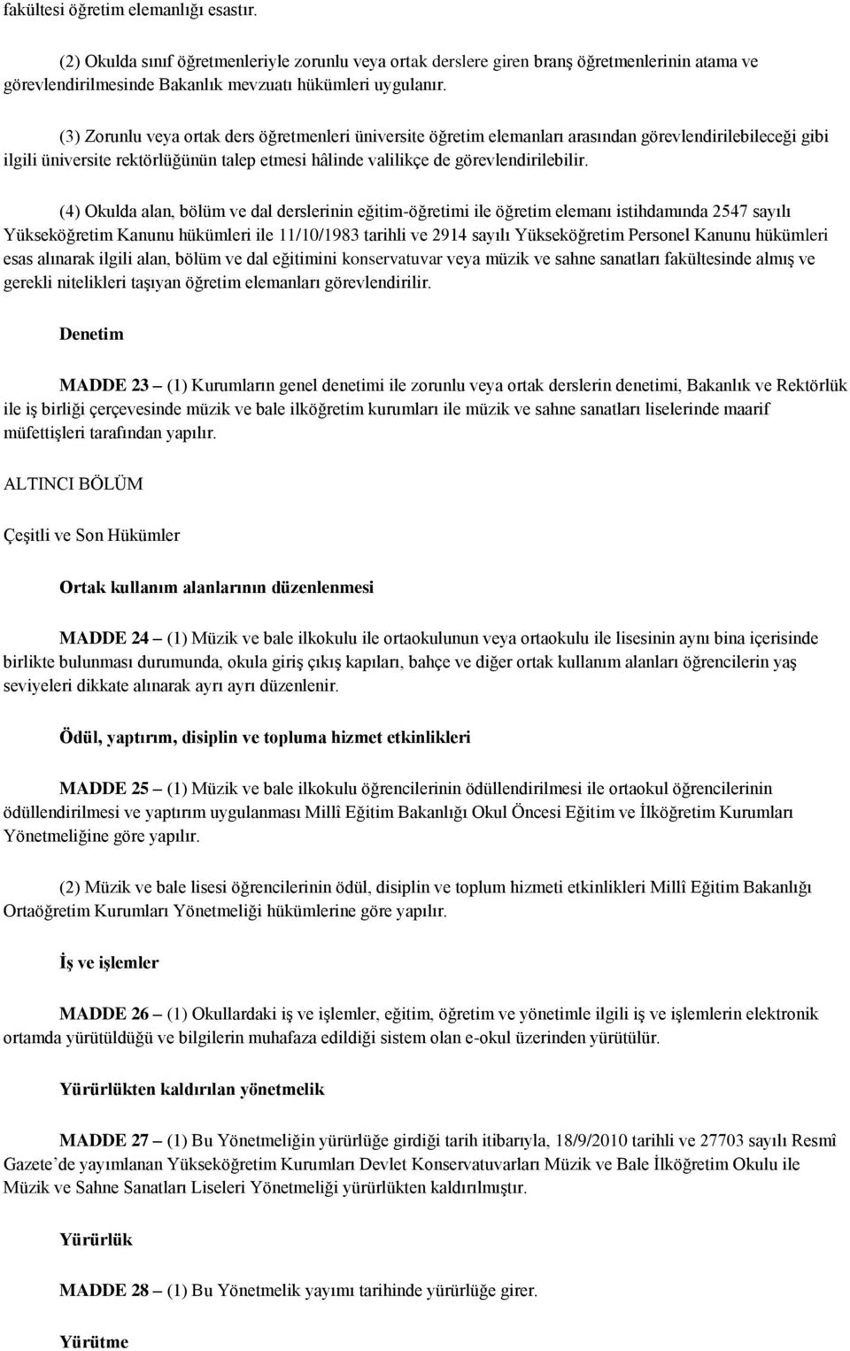 (4) Okulda alan, bölüm ve dal derslerinin eğitim-öğretimi ile öğretim elemanı istihdamında 2547 sayılı Yükseköğretim Kanunu hükümleri ile 11/10/1983 tarihli ve 2914 sayılı Yükseköğretim Personel