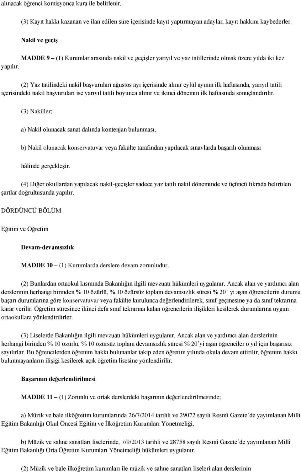 (2) Yaz tatilindeki nakil başvuruları ağustos ayı içerisinde alınır eylül ayının ilk haftasında, yarıyıl tatili içerisindeki nakil başvuruları ise yarıyıl tatili boyunca alınır ve ikinci dönemin ilk