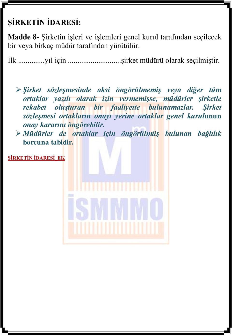 Şirket sözleşmesinde aksi öngörülmemiş veya diğer tüm ortaklar yazılı olarak izin vermemişse, müdürler şirketle rekabet oluşturan