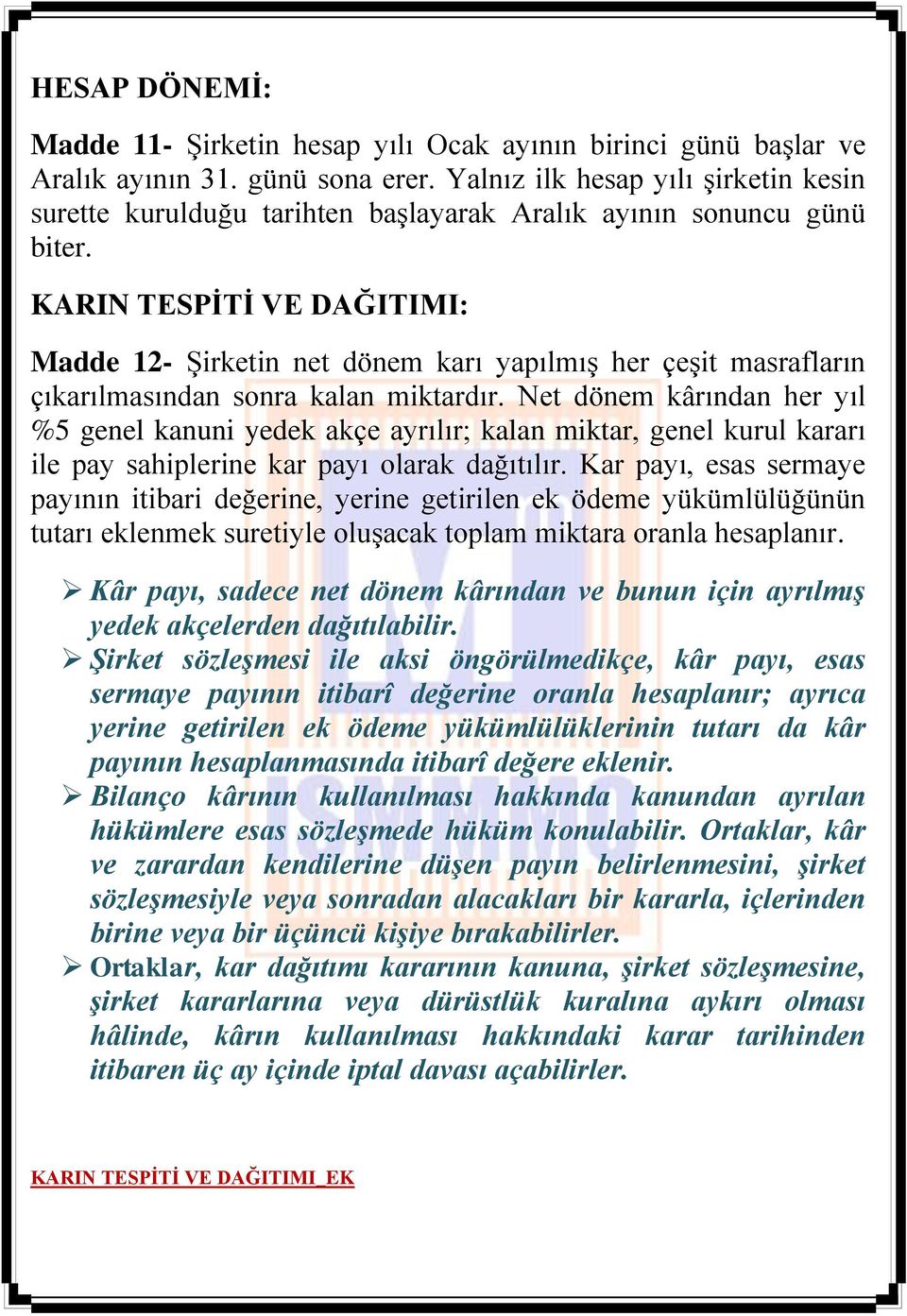 KARIN TESPİTİ VE DAĞITIMI: Madde 12- Şirketin net dönem karı yapılmış her çeşit masrafların çıkarılmasından sonra kalan miktardır.