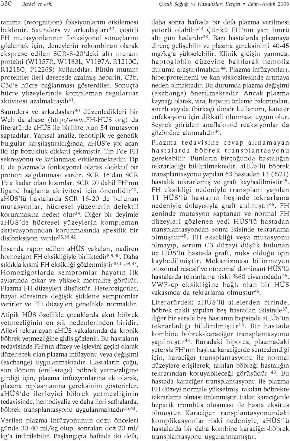 R1210C, R1215G, P1226S) kullandılar. Bütün mutant proteinler ileri derecede azalmış heparin, C3b, C3d e hücre bağlanması gösterdiler.