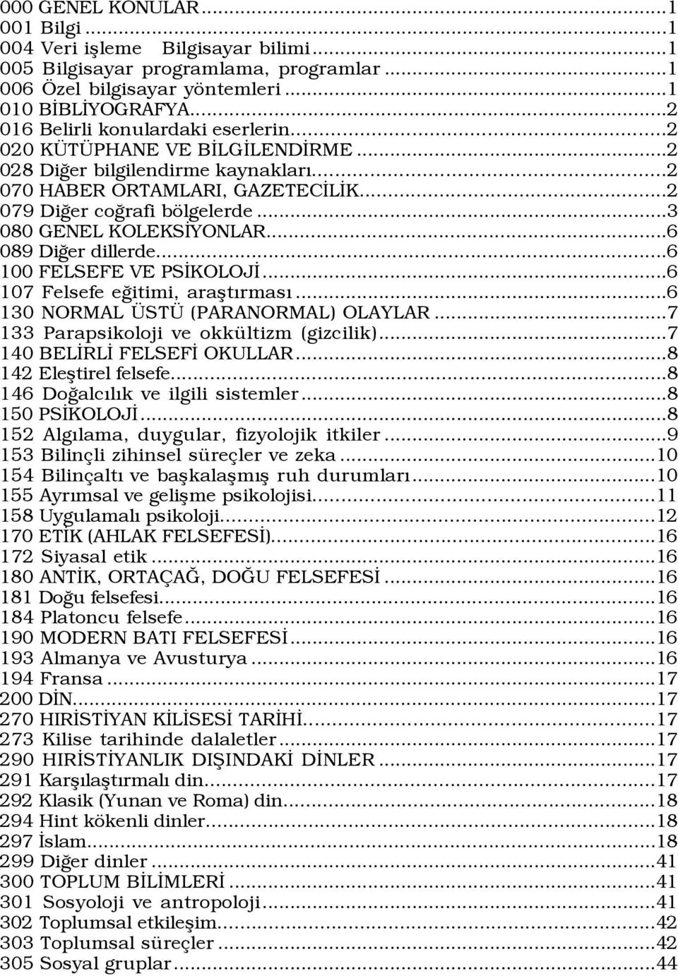 ..3 080 GENEL KOLEKSİYONLAR...6 089 Diğer dillerde...6 100 FELSEFE VE PSİKOLOJİ...6 107 Felsefe eğitimi, araştırması...6 130 NORMAL ÜSTÜ (PARANORMAL) OLAYLAR.