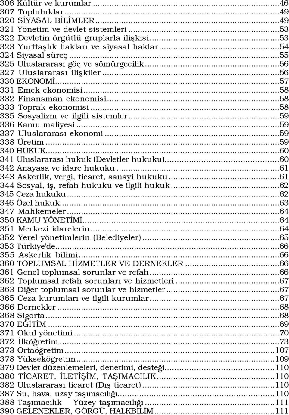 ..58 335 Sosyalizm ve ilgili sistemler...59 336 Kamu maliyesi...59 337 Uluslararası ekonomi...59 338 Üretim...59 340 HUKUK...60 341 Uluslararası hukuk (Devletler hukuku).