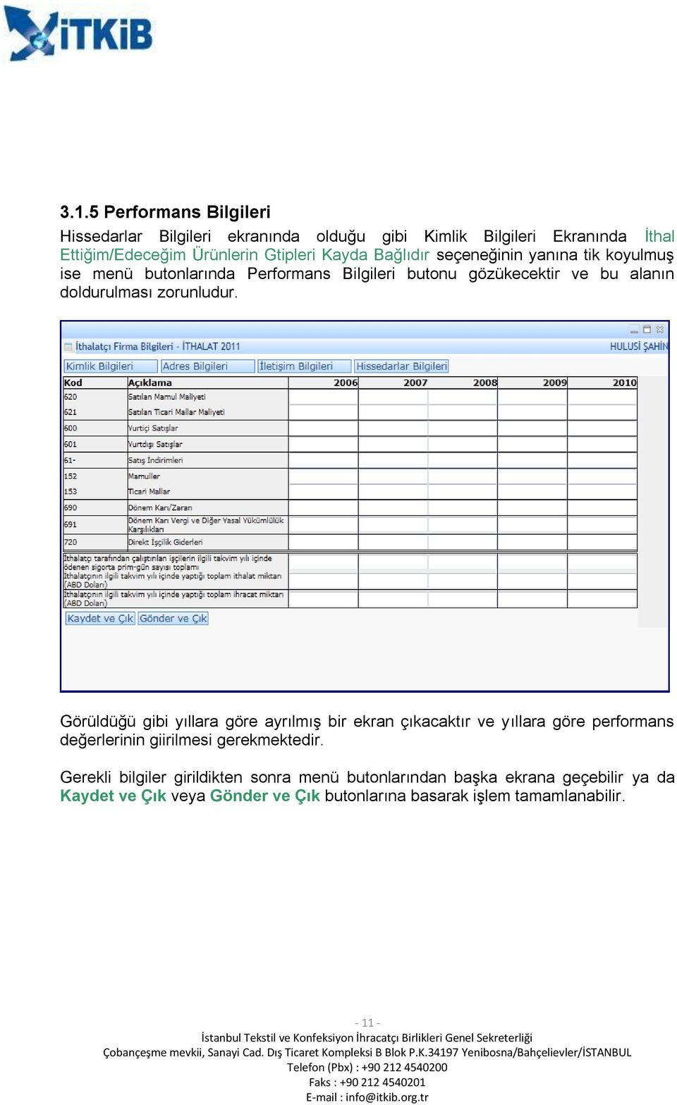 zorunludur. Görüldüğü gibi yıllara göre ayrılmış bir ekran çıkacaktır ve yıllara göre performans değerlerinin giirilmesi gerekmektedir.