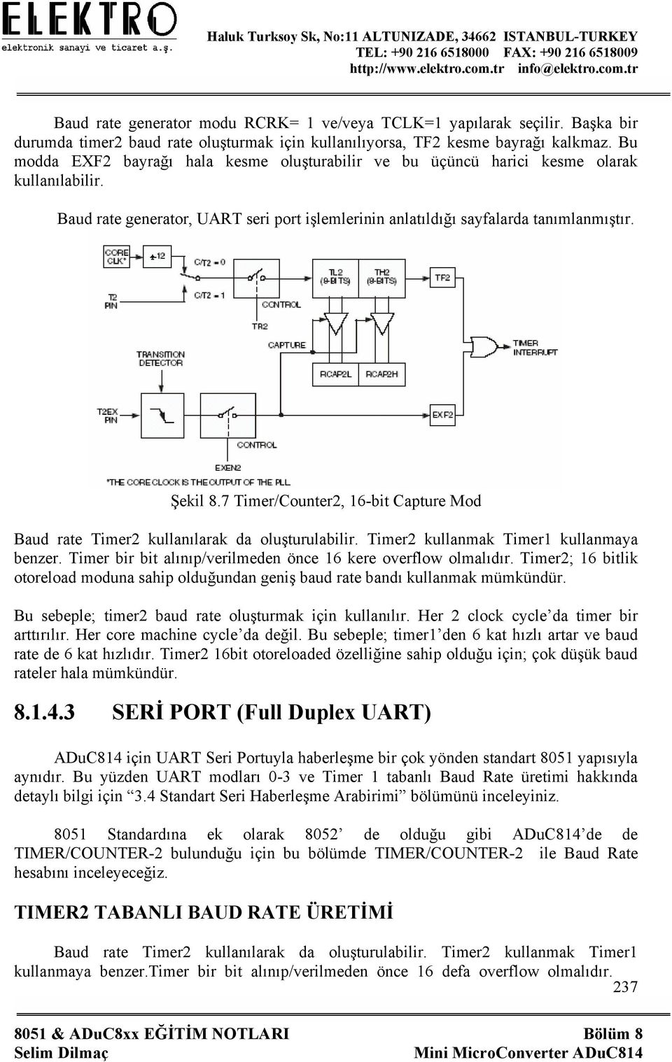 7 Timer/Counter2, 16-bit Capture Mod Baud rate Timer2 kullanılarak da oluşturulabilir. Timer2 kullanmak Timer1 kullanmaya benzer. Timer bir bit alınıp/verilmeden önce 16 kere overflow olmalıdır.