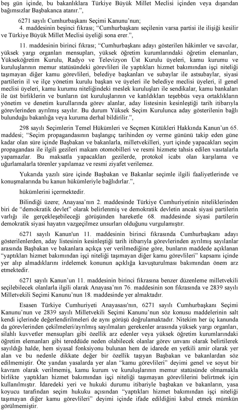 maddesinin birinci fıkrası; Cumhurbaşkanı adayı gösterilen hâkimler ve savcılar, yüksek yargı organları mensupları, yüksek öğretim kurumlarındaki öğretim elemanları, Yükseköğretim Kurulu, Radyo ve