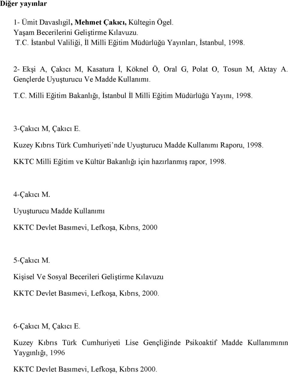 3-Çakıcı M, Çakıcı E. Kuzey Kıbrıs Türk Cumhuriyeti nde Uyuşturucu Madde Kullanımı Raporu, 1998. KKTC Milli Eğitim ve Kültür Bakanlığı için hazırlanmış rapor, 1998. 4-Çakıcı M.