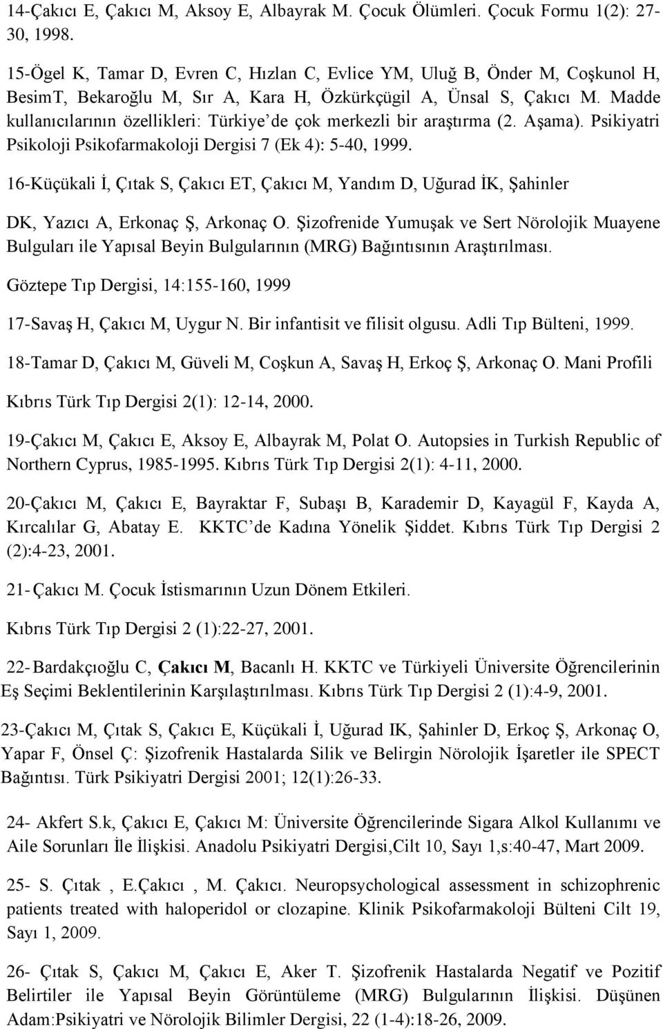 Madde kullanıcılarının özellikleri: Türkiye de çok merkezli bir araştırma (2. Aşama). Psikiyatri Psikoloji Psikofarmakoloji Dergisi 7 (Ek 4): 5-40, 1999.