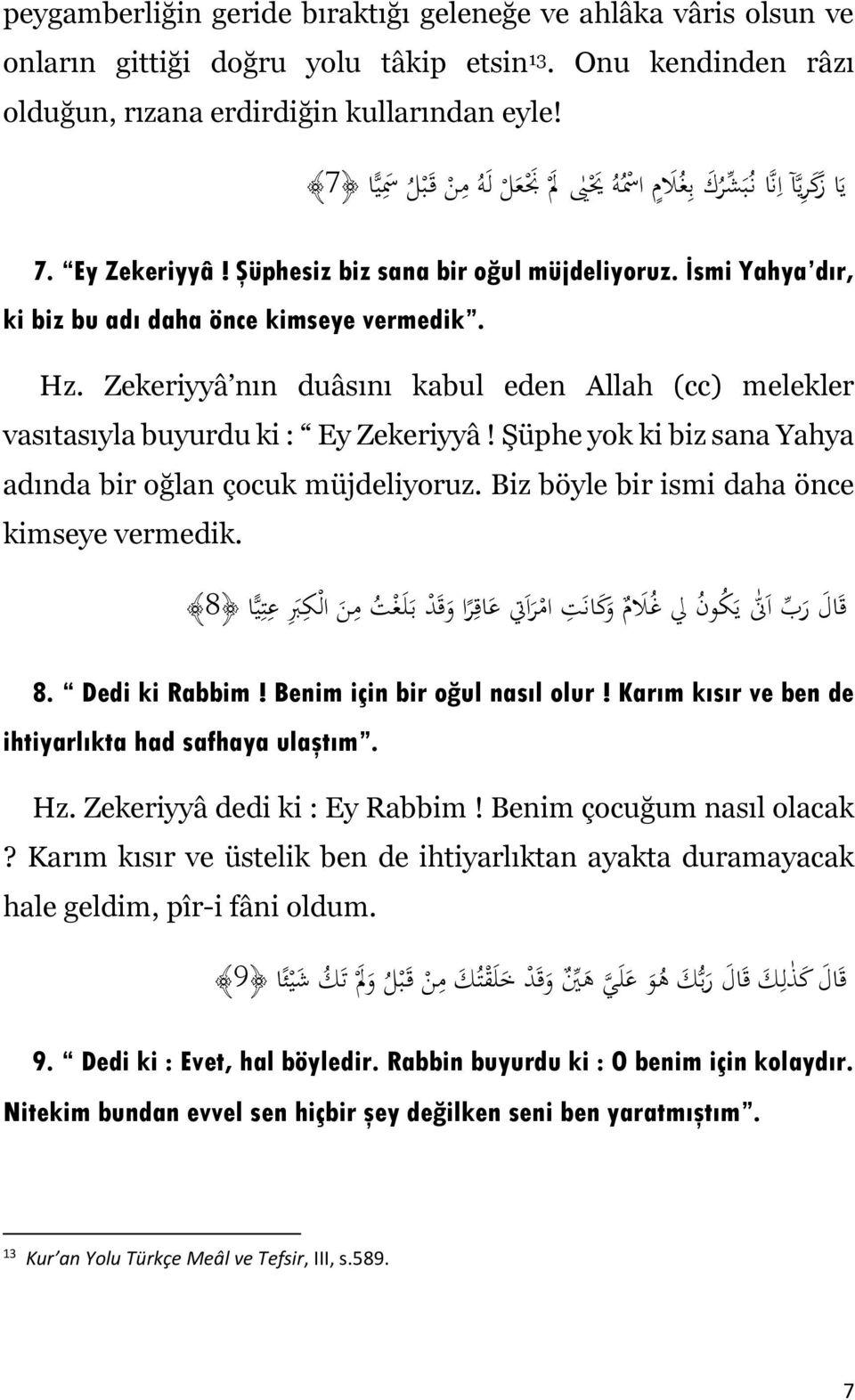 Zekeriyyâ nın duâsını kabul eden Allah (cc) melekler vasıtasıyla buyurdu ki : Ey Zekeriyyâ! Şüphe yok ki biz sana Yahya adında bir oğlan çocuk müjdeliyoruz.