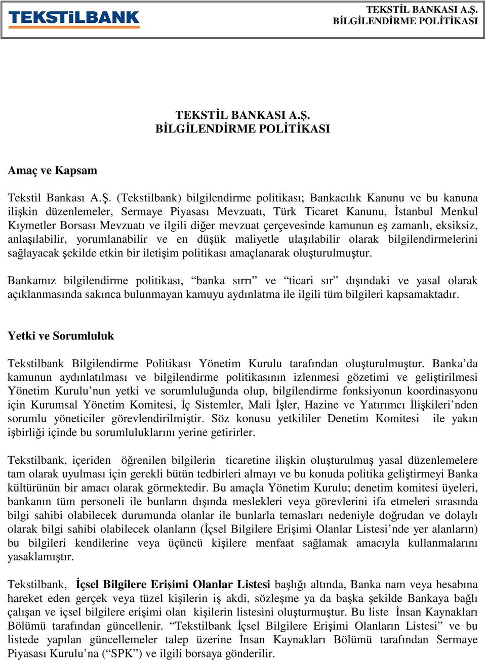 mevzuat çerçevesinde kamunun e zamanlı, eksiksiz, anlaılabilir, yorumlanabilir ve en düük maliyetle ulaılabilir olarak bilgilendirmelerini salayacak ekilde etkin bir iletiim politikası amaçlanarak