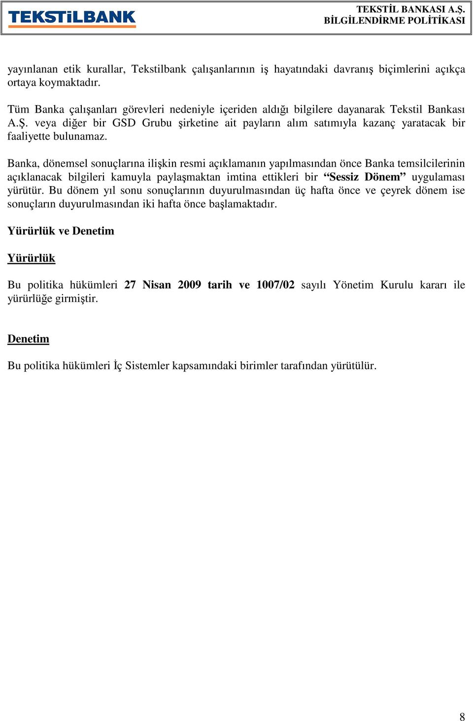 Banka, dönemsel sonuçlarına ilikin resmi açıklamanın yapılmasından önce Banka temsilcilerinin açıklanacak bilgileri kamuyla paylamaktan imtina ettikleri bir Sessiz Dönem uygulaması yürütür.