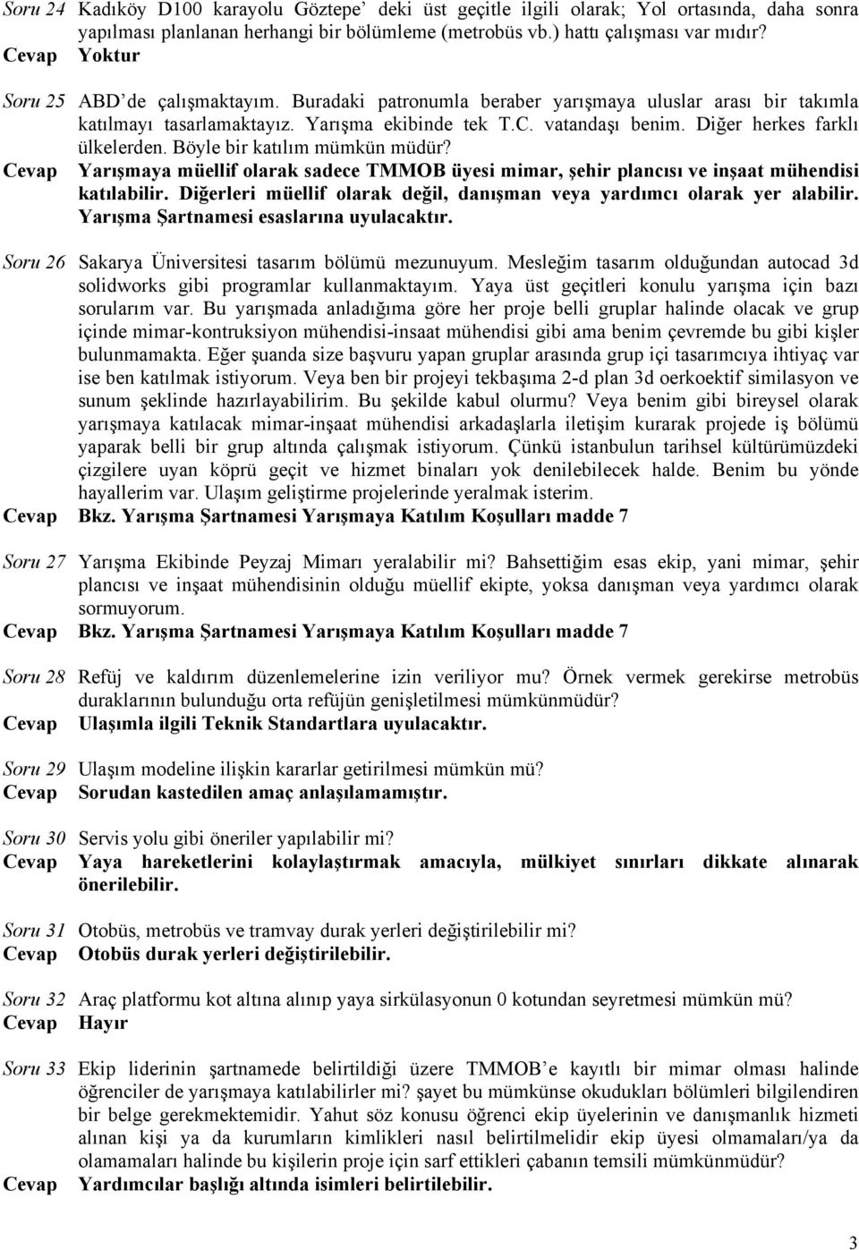 Diğer herkes farklı ülkelerden. Böyle bir katılım mümkün müdür? Yarışmaya müellif olarak sadece TMMOB üyesi mimar, şehir plancısı ve inşaat mühendisi katılabilir.