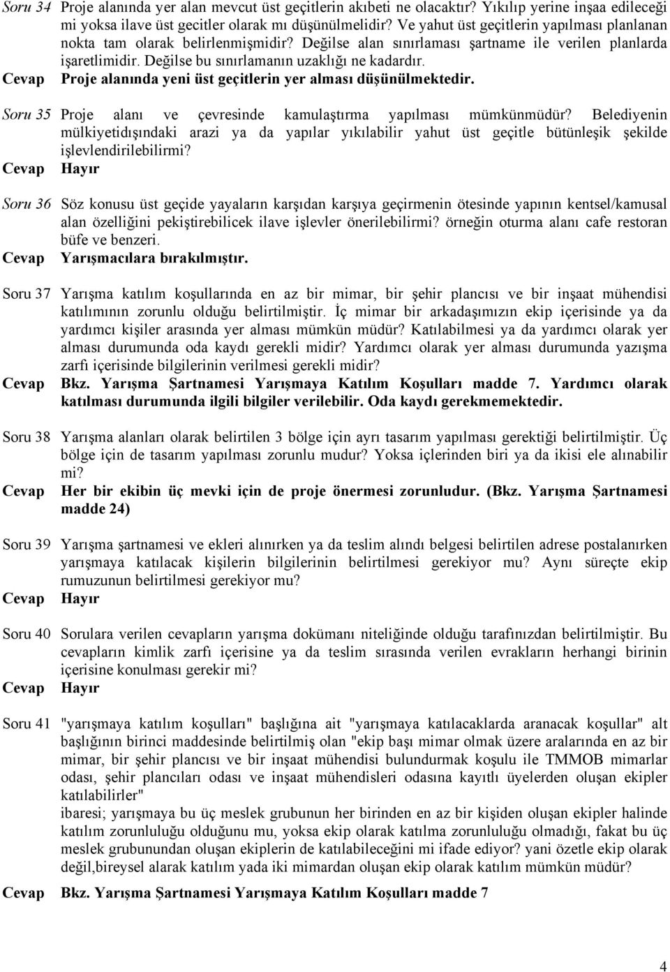 Proje alanında yeni üst geçitlerin yer alması düşünülmektedir. Soru 35 Proje alanı ve çevresinde kamulaştırma yapılması mümkünmüdür?