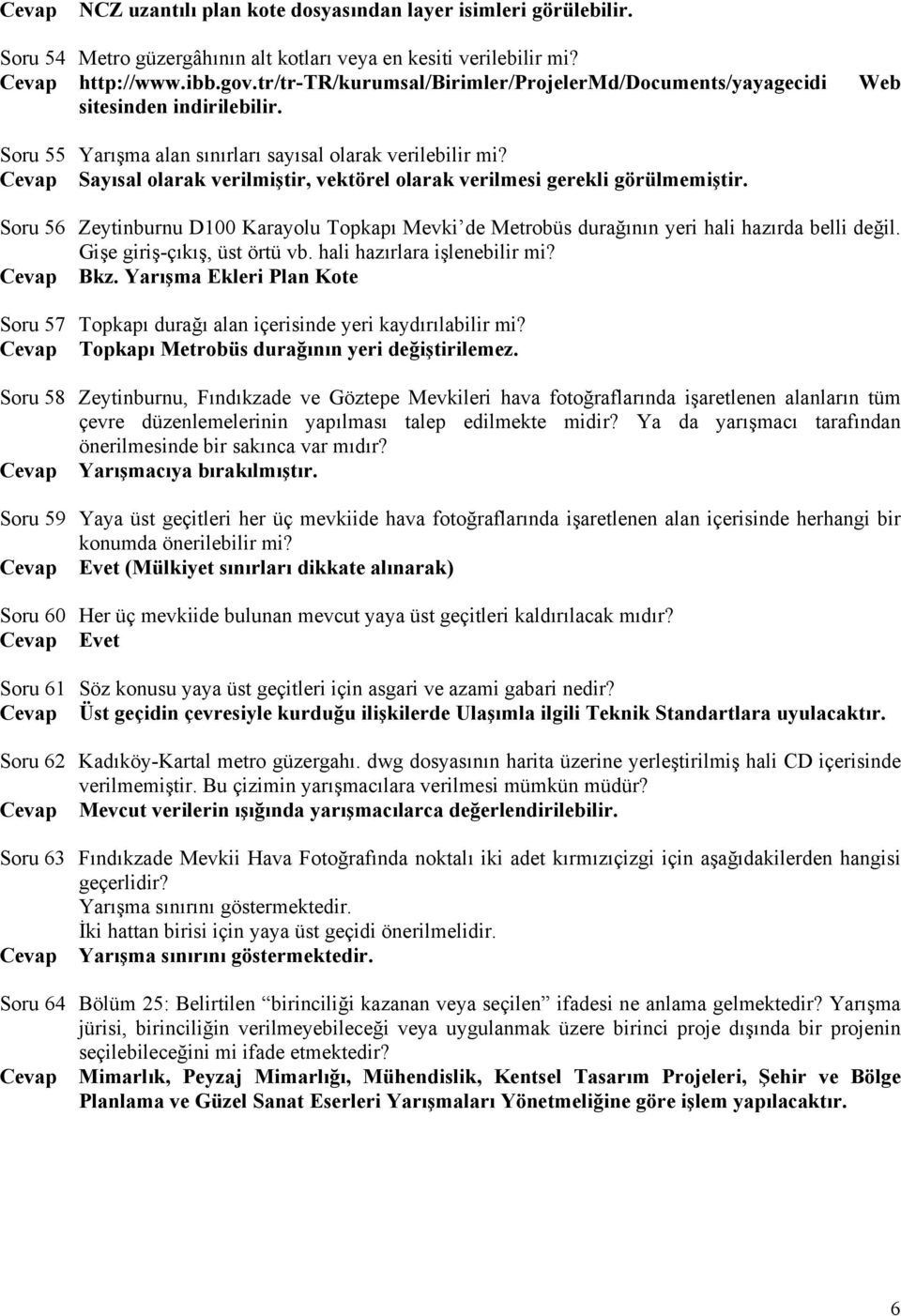 Sayısal olarak verilmiştir, vektörel olarak verilmesi gerekli görülmemiştir. Soru 56 Zeytinburnu D100 Karayolu Topkapı Mevki de Metrobüs durağının yeri hali hazırda belli değil.