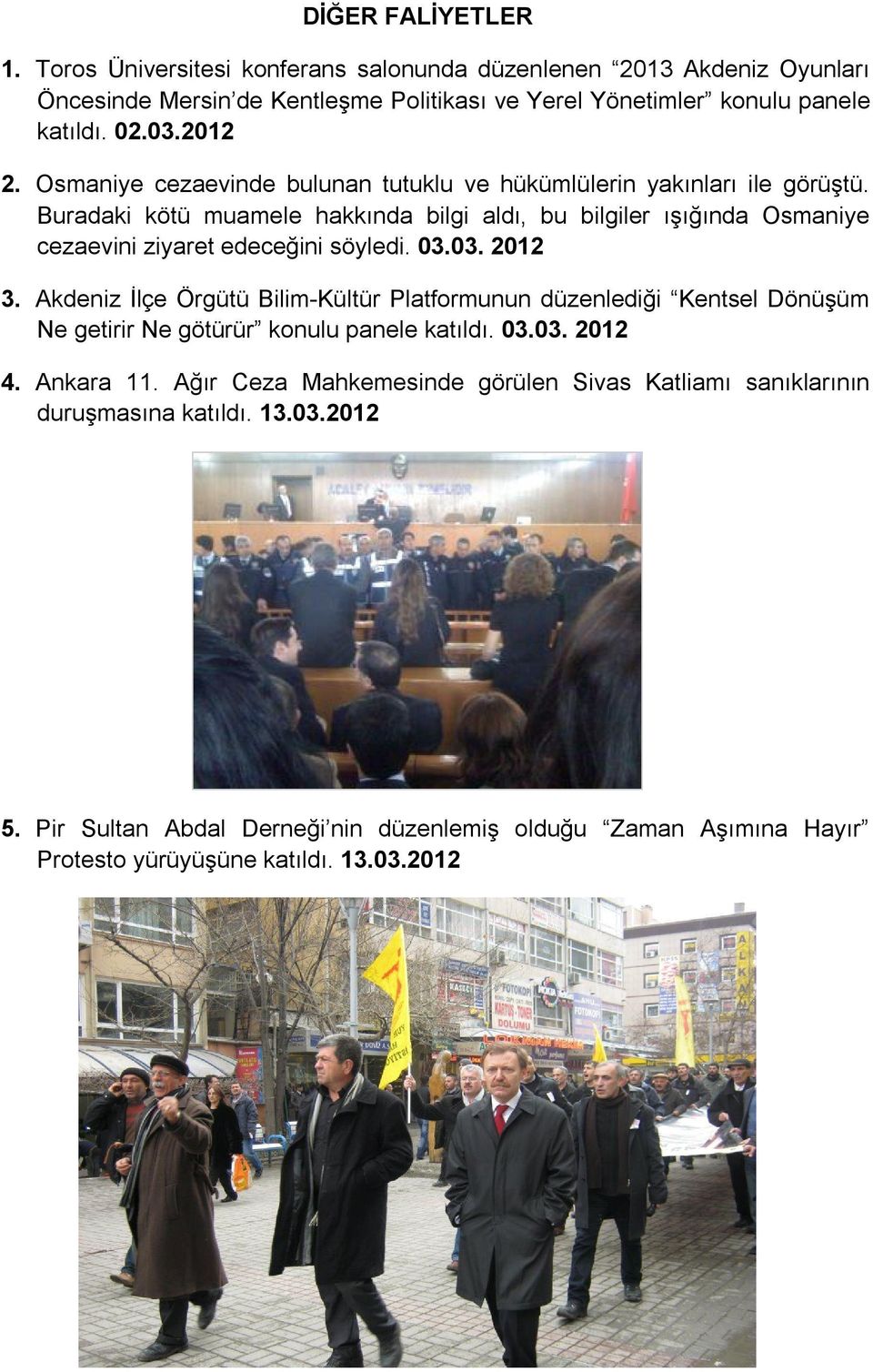 Buradaki kötü muamele hakkında bilgi aldı, bu bilgiler ışığında Osmaniye cezaevini ziyaret edeceğini söyledi. 03.03. 2012 3.