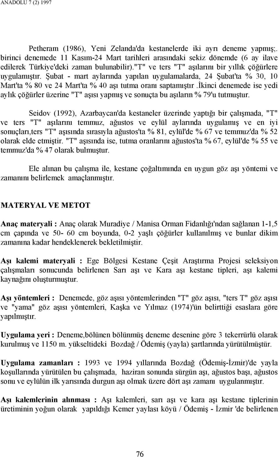 Şubat - mart aylarında yapılan uygulamalarda, 24 Şubat'ta % 30, 10 Mart'ta % 80 ve 24 Mart'ta % 40 aşı tutma oranı saptamıştır.