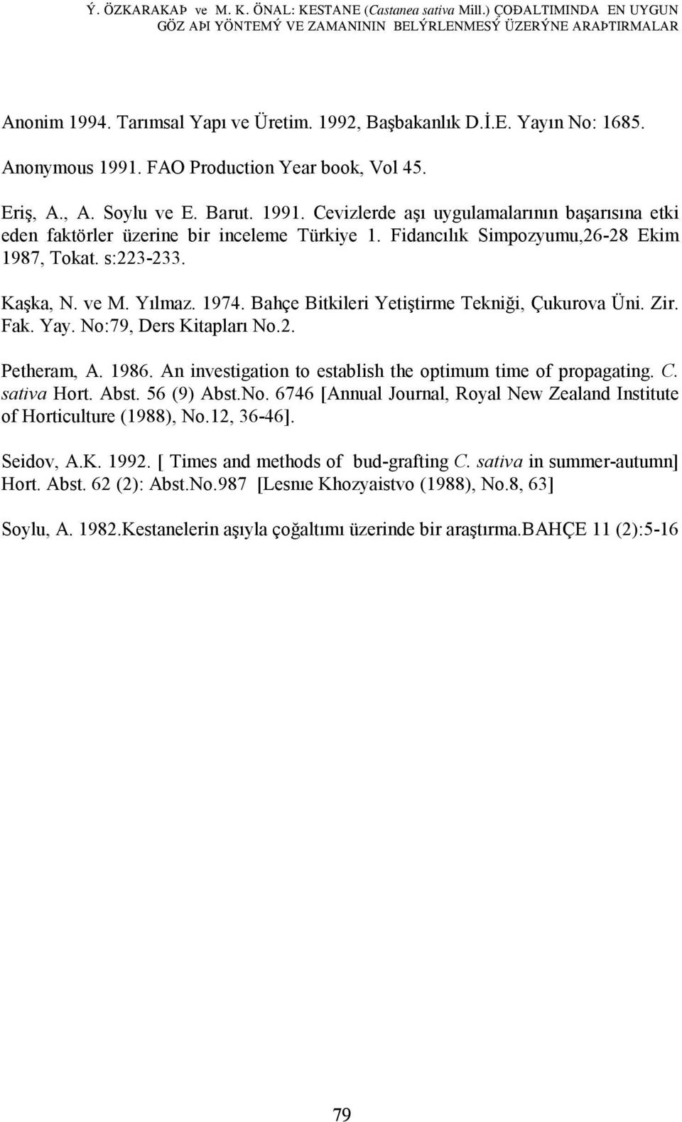 Fidancılık Simpozyumu,26-28 Ekim 1987, Tokat. s:223-233. Kaşka, N. ve M. Yılmaz. 1974. Bahçe Bitkileri Yetiştirme Tekniği, Çukurova Üni. Zir. Fak. Yay. No:79, Ders Kitapları No.2. Petheram, A. 1986.