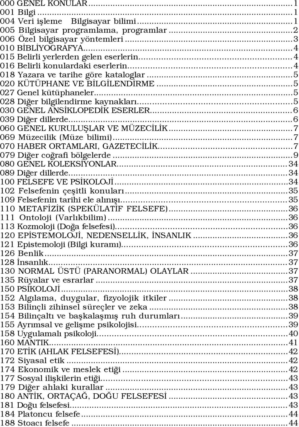 ..5 028 DiÛer bilgilendirme kaynaklarý...5 030 GENEL ANSÜKLOPEDÜK ESERLER... 6 039 DiÛer dillerde...6 060 GENEL KURULUÞLAR VE M ZECÜLÜK...7 069 MŸzecilik (MŸze bilimi).