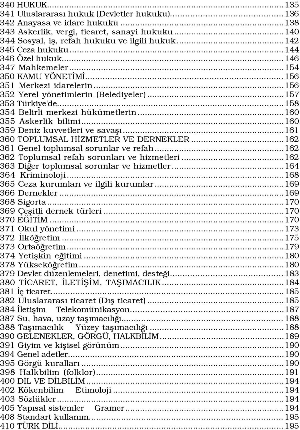 ..158 354 Belirli merkezi hÿkÿmetlerin...160 355 Askerlik bilimi...160 359 Deniz kuvvetleri ve savaßý...161 360 TOPLUMSAL HÜZMETLER VE DERNEKLER...162 361 Genel toplumsal sorunlar ve refah.