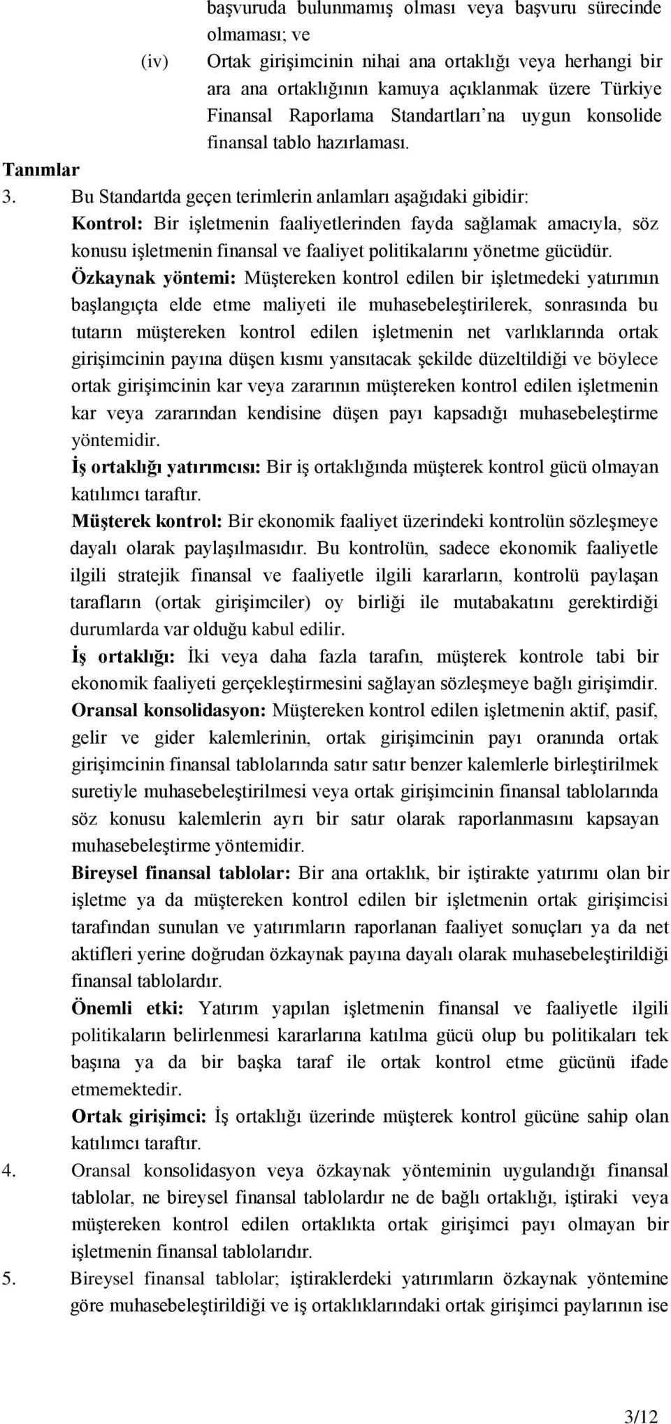 Bu Standartda geçen terimlerin anlamları aşağıdaki gibidir: Kontrol: Bir işletmenin faaliyetlerinden fayda sağlamak amacıyla, söz konusu işletmenin finansal ve faaliyet politikalarını yönetme gücüdür.