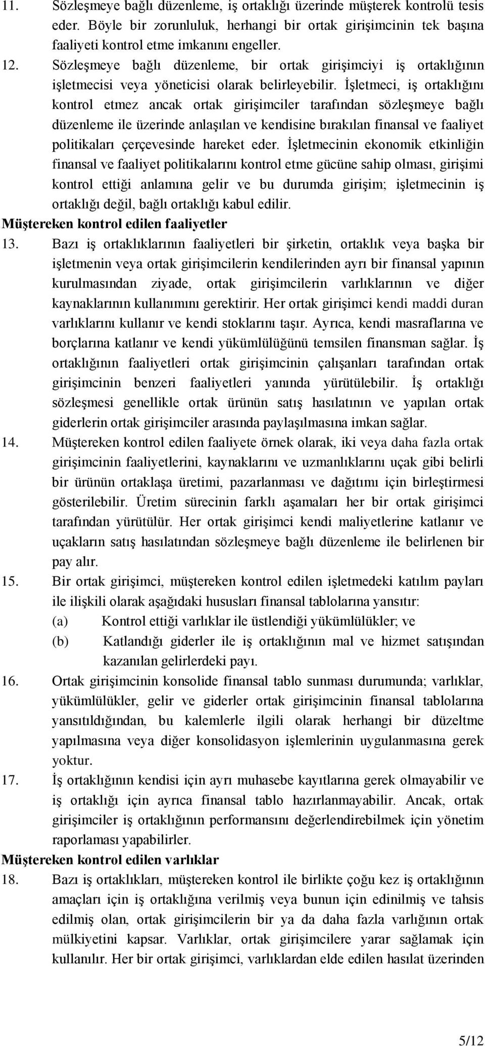 İşletmeci, iş ortaklığını kontrol etmez ancak ortak girişimciler tarafından sözleşmeye bağlı düzenleme ile üzerinde anlaşılan ve kendisine bırakılan finansal ve faaliyet politikaları çerçevesinde