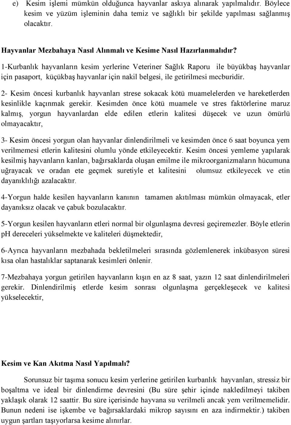 1-Kurbanlık hayvanların kesim yerlerine Veteriner Sağlık Raporu ile büyükbaş hayvanlar için pasaport, küçükbaş hayvanlar için nakil belgesi, ile getirilmesi mecburidir.