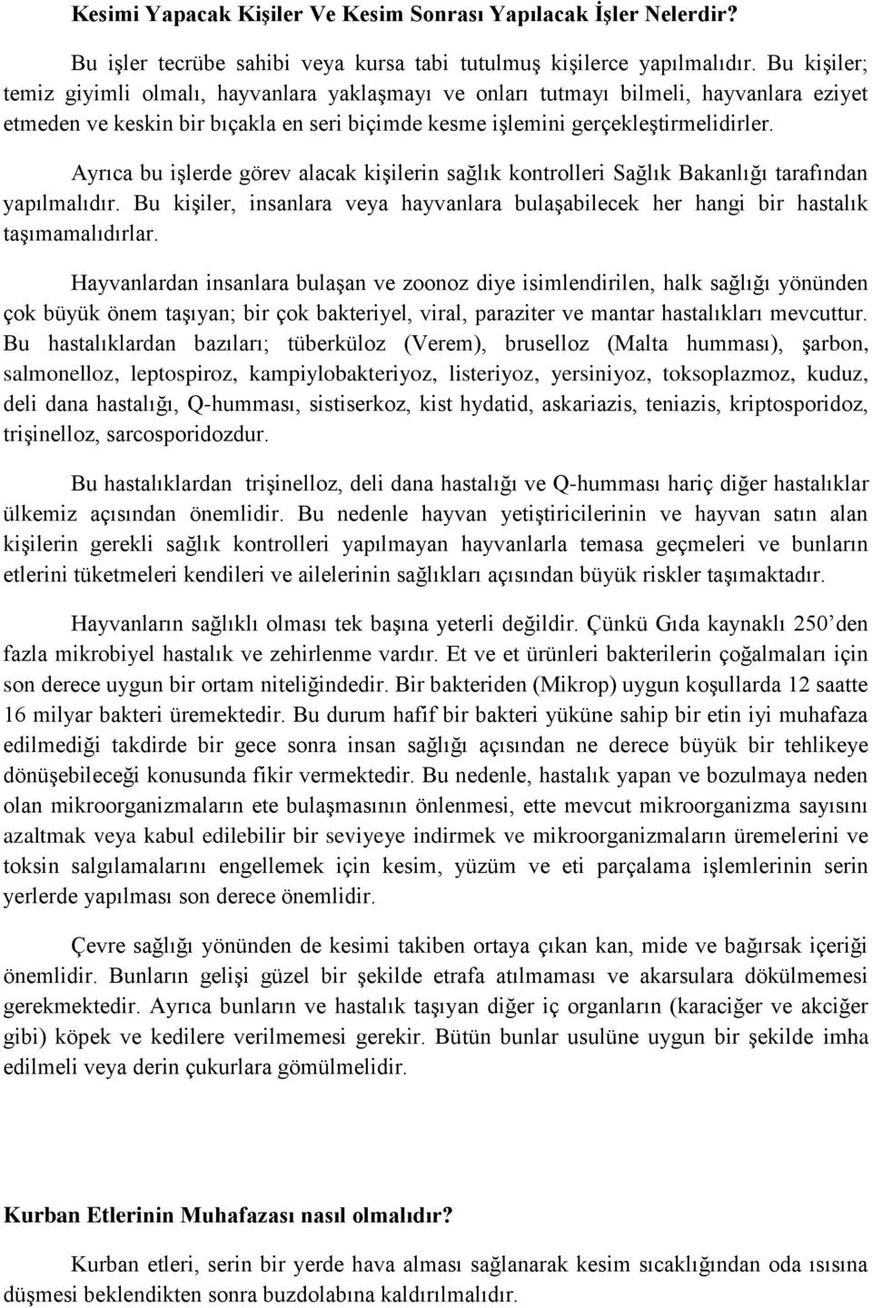 Ayrıca bu işlerde görev alacak kişilerin sağlık kontrolleri Sağlık Bakanlığı tarafından yapılmalıdır. Bu kişiler, insanlara veya hayvanlara bulaşabilecek her hangi bir hastalık taşımamalıdırlar.