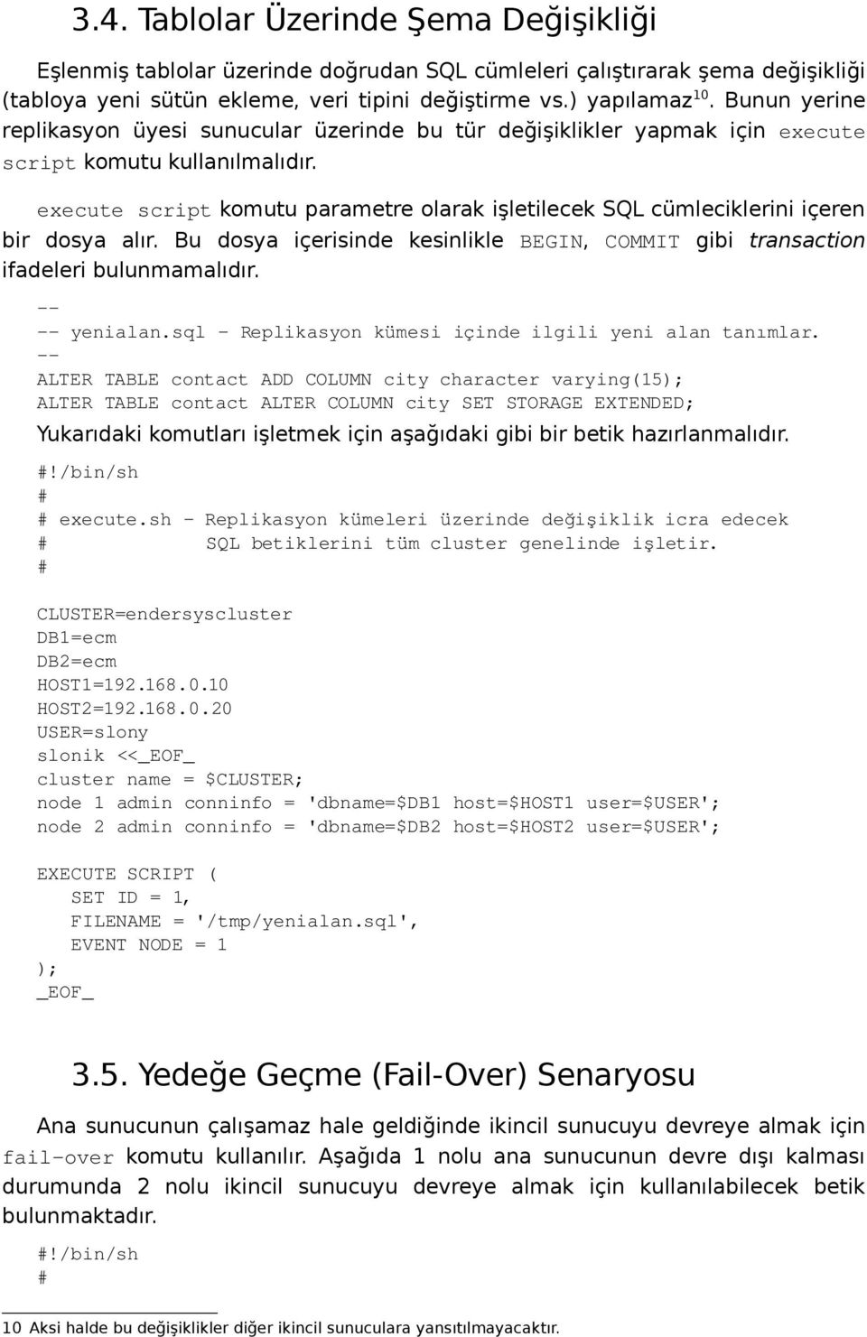 execute script komutu parametre olarak işletilecek SQL cümleciklerini içeren bir dosya alır. Bu dosya içerisinde kesinlikle BEGIN, COMMIT gibi transaction ifadeleri bulunmamalıdır. yenialan.