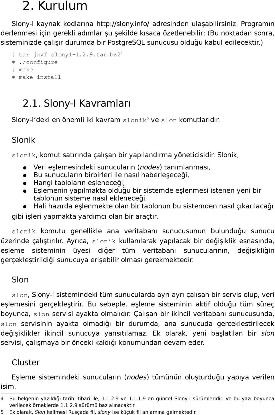 tar.bz2 4./configure make make install 2.1. Slony-I Kavramları Slony-I deki en önemli iki kavram slonik 5 ve slon komutlarıdır. Slonik slonik, komut satırında çalışan bir yapılandırma yöneticisidir.