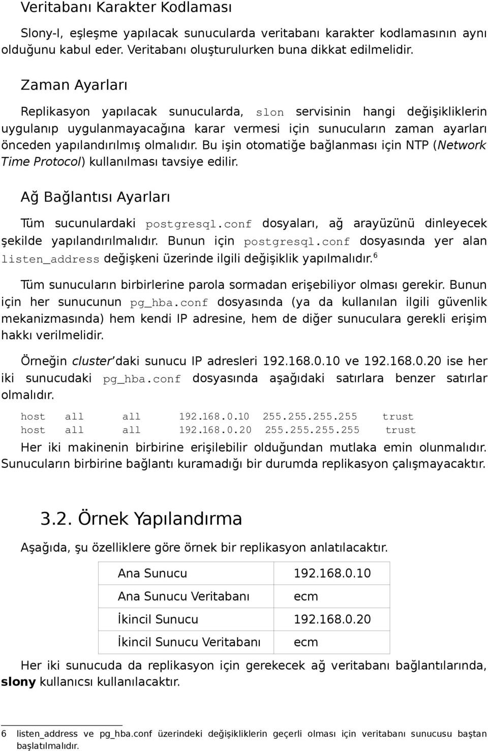 Bu işin otomatiğe bağlanması için NTP (Network Time Protocol) kullanılması tavsiye edilir. Ağ Bağlantısı Ayarları Tüm sucunulardaki postgresql.