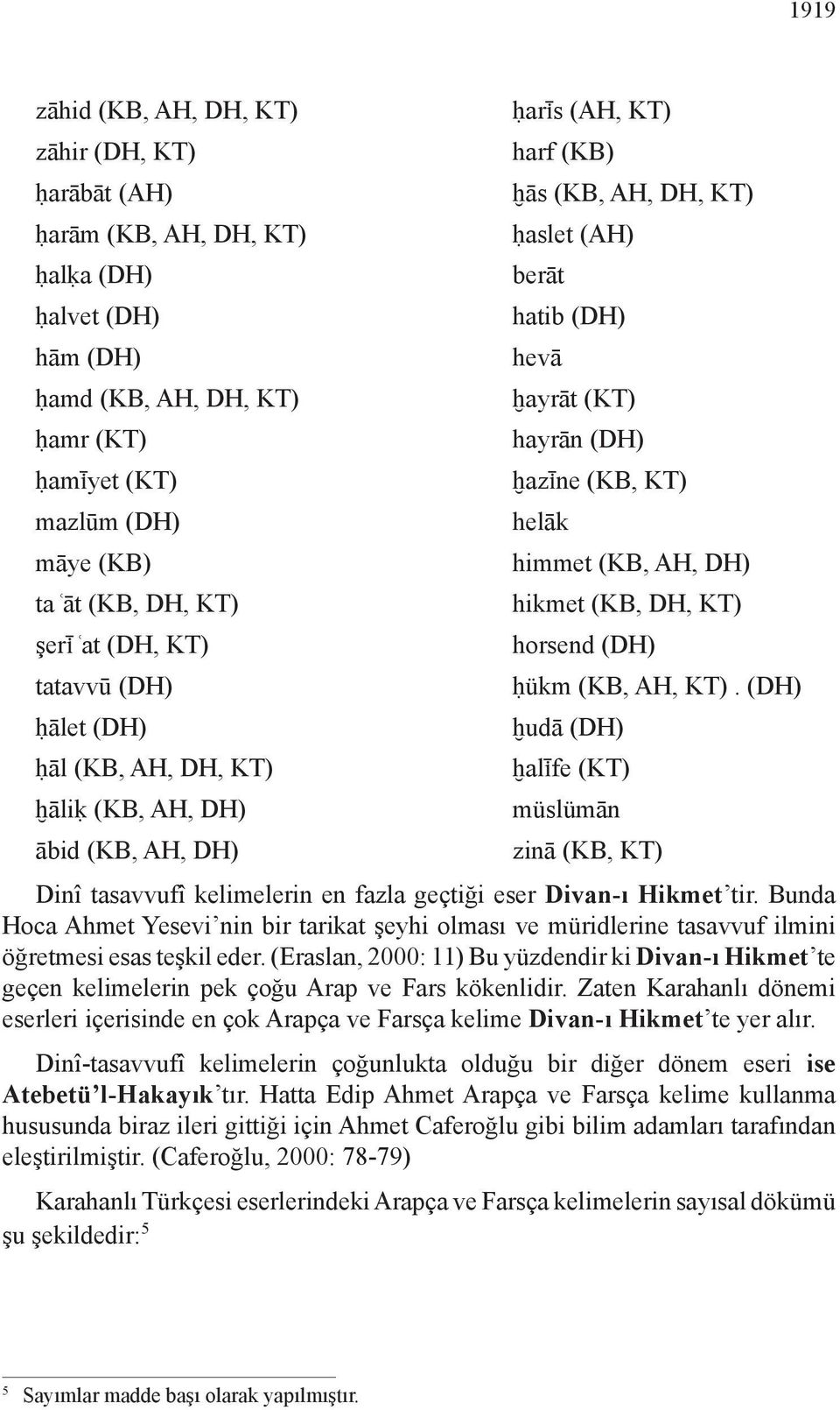 (DH) ḫazìne (KB, KT) helāk himmet (KB, AH, DH) hikmet (KB, DH, KT) horsend (DH) ḥükm (KB, AH, KT).