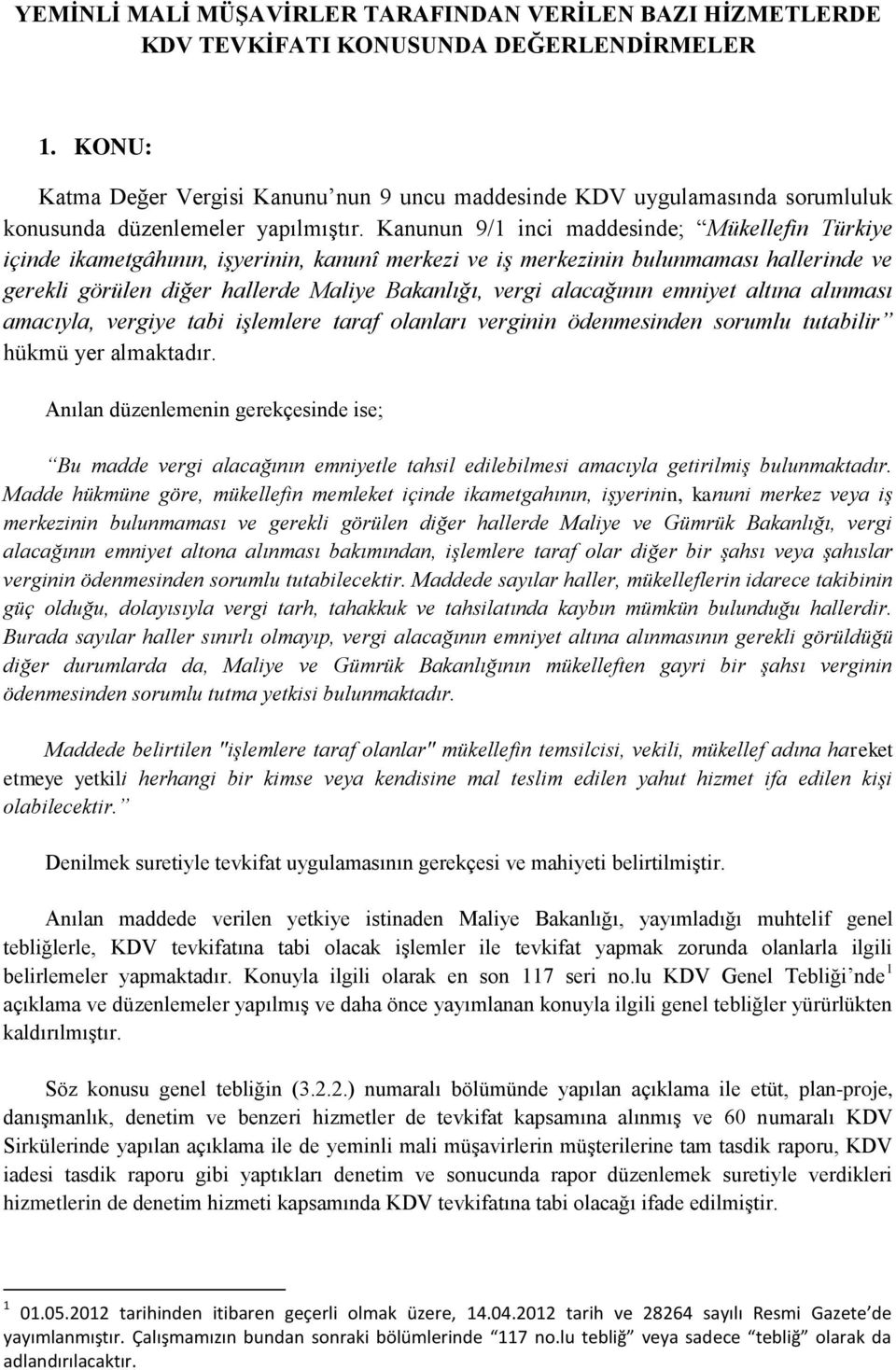 Kanunun 9/1 inci maddesinde; Mükellefin Türkiye içinde ikametgâhının, işyerinin, kanunî merkezi ve iş merkezinin bulunmaması hallerinde ve gerekli görülen diğer hallerde Maliye Bakanlığı, vergi