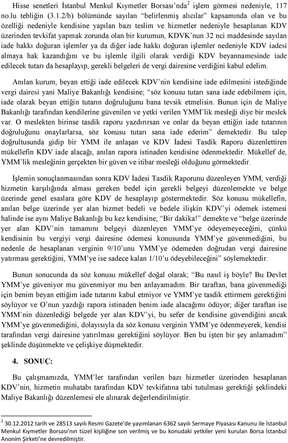 2/b) bölümünde sayılan belirlenmiş alıcılar kapsamında olan ve bu özelliği nedeniyle kendisine yapılan bazı teslim ve hizmetler nedeniyle hesaplanan KDV üzerinden tevkifat yapmak zorunda olan bir