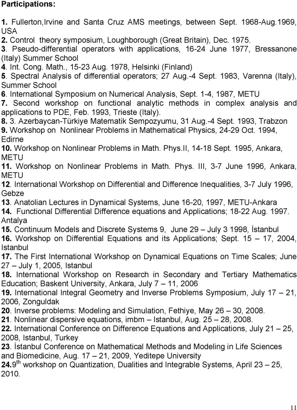 Spectral Analysis of differential operators; 27 Aug.-4 Sept. 1983, Varenna (Italy), Summer School 6. International Symposium on Numerical Analysis, Sept. 1-4, 1987, METU 7.