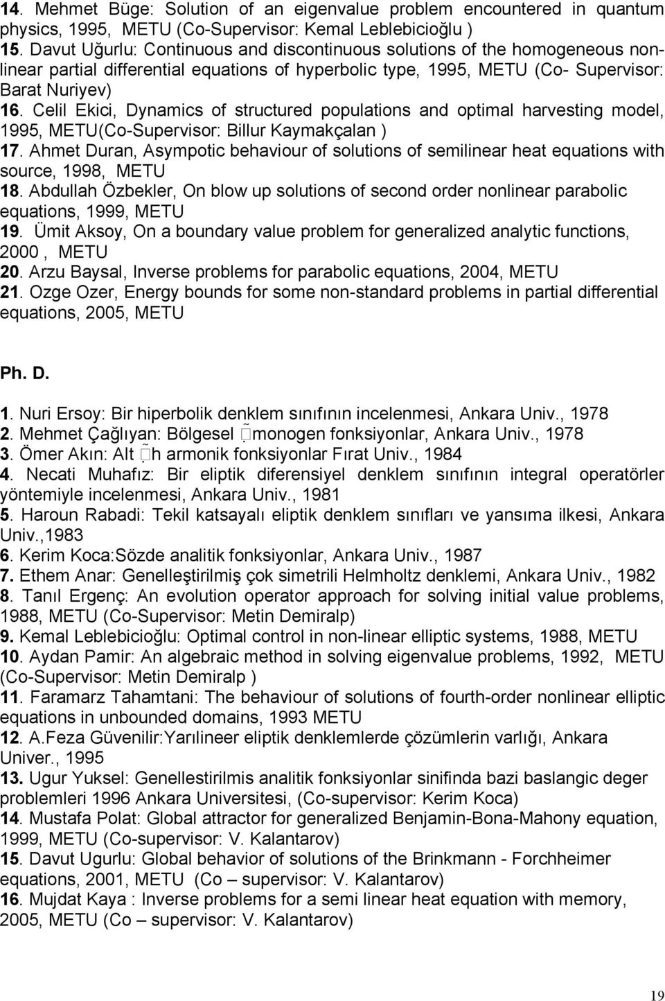 Celil Ekici, Dynamics of structured populations and optimal harvesting model, 1995, METU(Co-Supervisor: Billur Kaymakçalan ) 17.