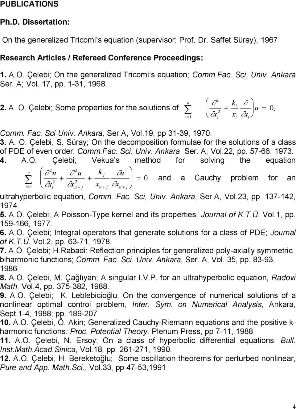 19, pp 31-39, 1970. 3. A. O. Çelebi, S. Süray; On the decomposition formulae for the solutions of a class of PDE of even order; Comm.Fac. Sci. Univ. Ankara Ser. A; Vol.22, pp. 57-66, 1973. 4. A.O. Çelebi; Vekua s method for solving the equation n 2 2 u u k u j + + 0 2 2 i= 1 xi xn j xn j x n j = and a Cauchy problem for an + + + ultrahyperbolic equation, Comm.