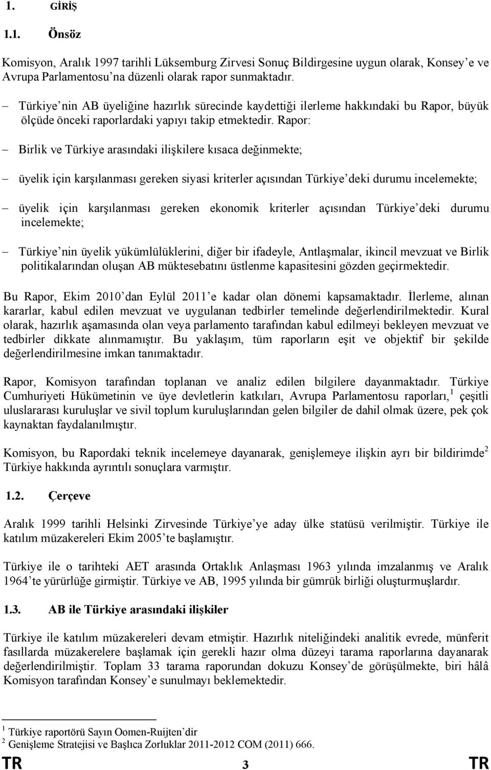 Rapor: - Birlik ve Türkiye arasındaki ilişkilere kısaca değinmekte; - üyelik için karşılanması gereken siyasi kriterler açısından Türkiye deki durumu incelemekte; - üyelik için karşılanması gereken