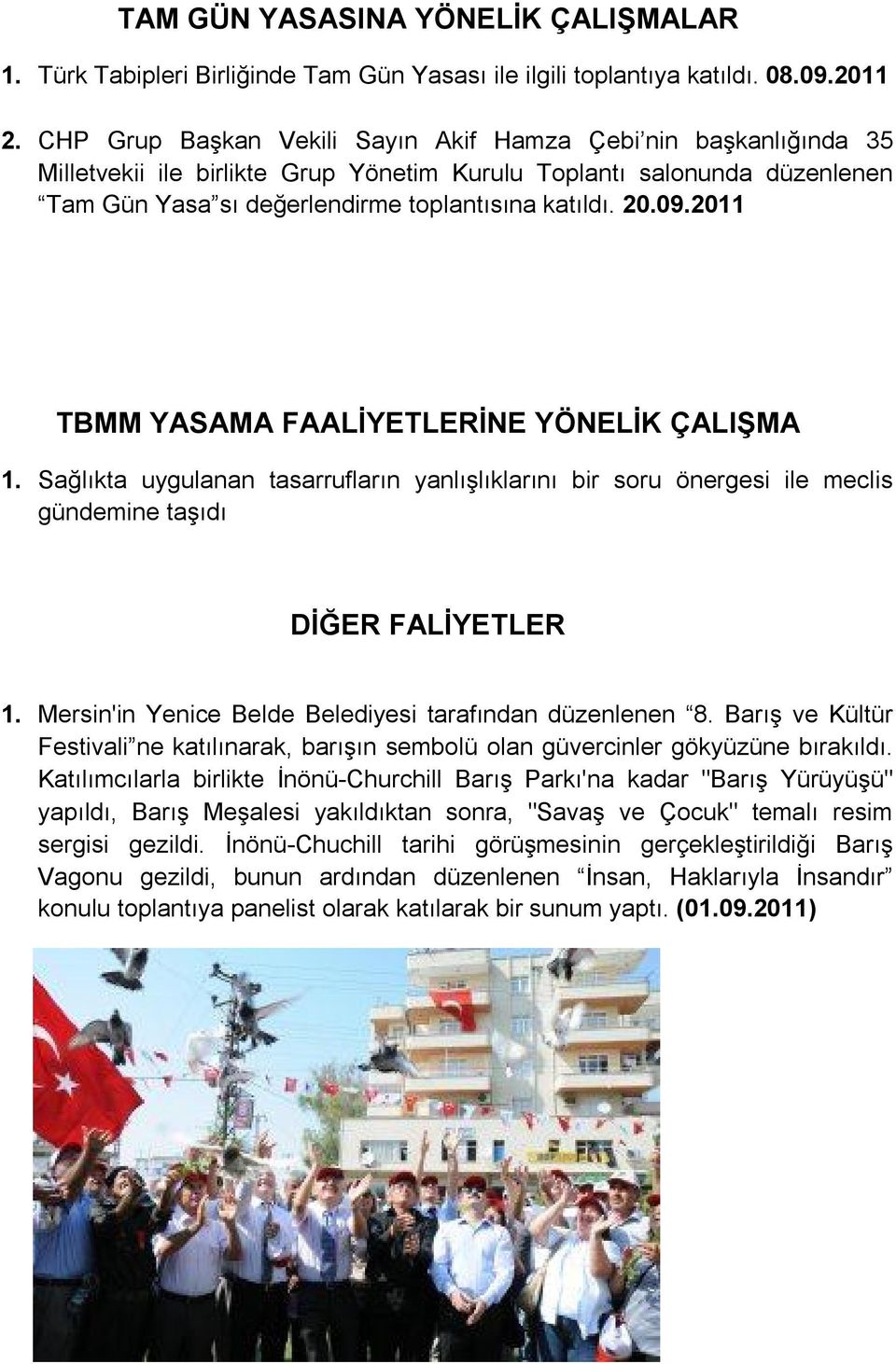 2011 TBMM YASAMA FAALİYETLERİNE YÖNELİK ÇALIŞMA 1. Sağlıkta uygulanan tasarrufların yanlışlıklarını bir soru önergesi ile meclis gündemine taşıdı DİĞER FALİYETLER 1.