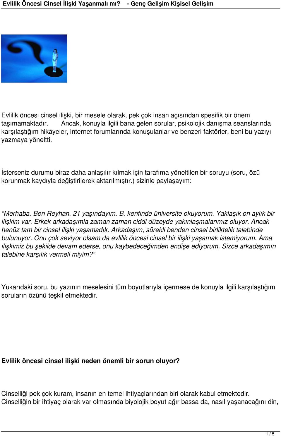 İsterseniz durumu biraz daha anlaşılır kılmak için tarafıma yöneltilen bir soruyu (soru, özü korunmak kaydıyla değiştirilerek aktarılmıştır.) sizinle paylaşayım: Merhaba. Be