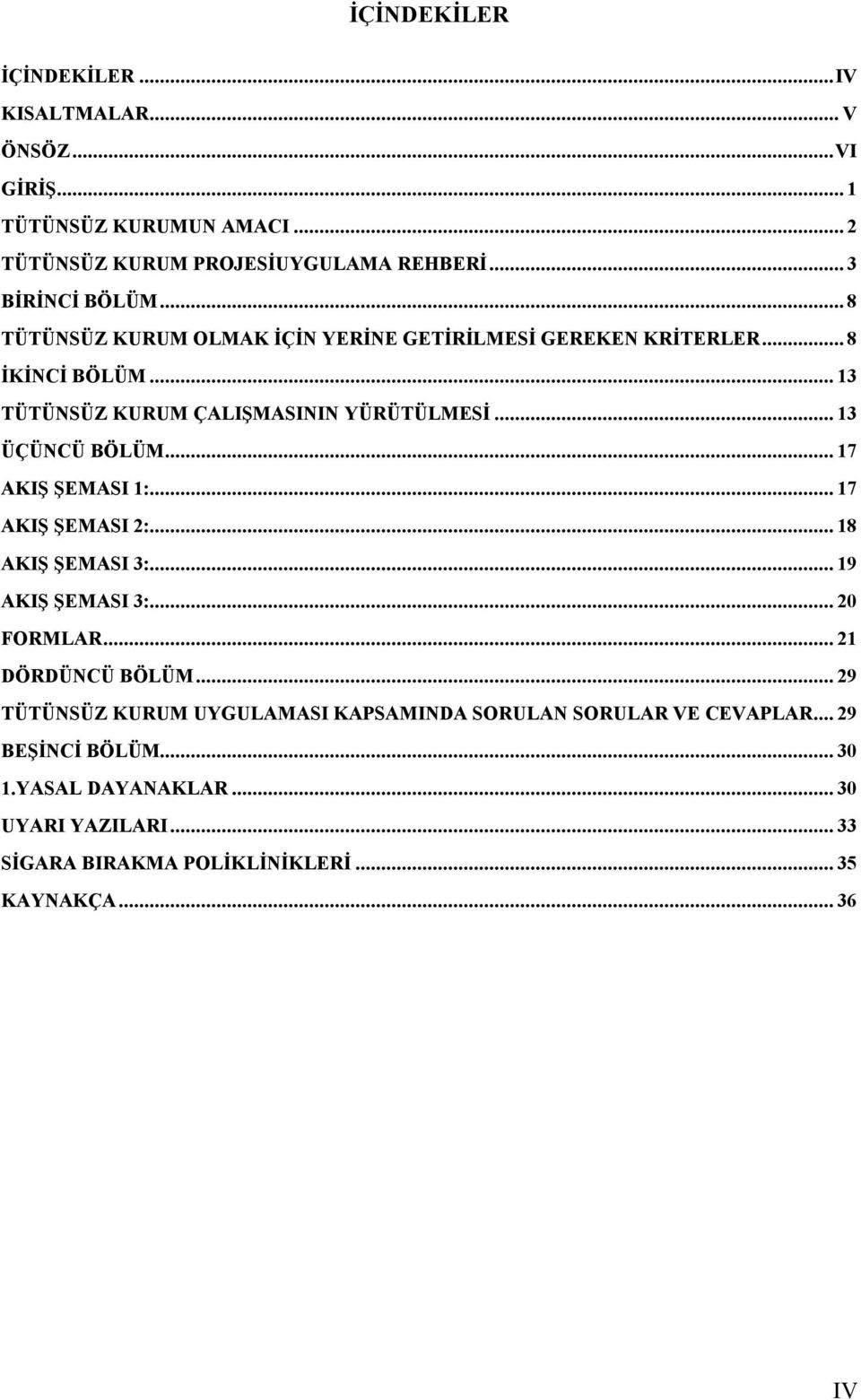 .. 17 AKIŞ ŞEMASI 1:... 17 AKIŞ ŞEMASI 2:... 18 AKIŞ ŞEMASI 3:... 19 AKIŞ ŞEMASI 3:... 20 FORMLAR... 21 DÖRDÜNCÜ BÖLÜM.