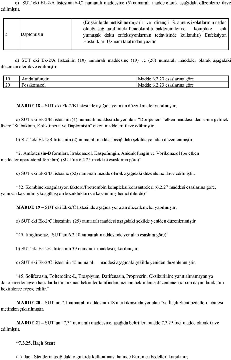 ) Enfeksiyon Hastalıkları Uzmanı tarafından yazılır d) SUT eki Ek-2/A listesinin (10) numaralı maddesine (19) ve (20) numaralı maddeler olarak aşağıdaki düzenlemeler ilave 19 Anidulafungin Madde 6.2.23 esaslarına göre 20 Posakonazol Madde 6.