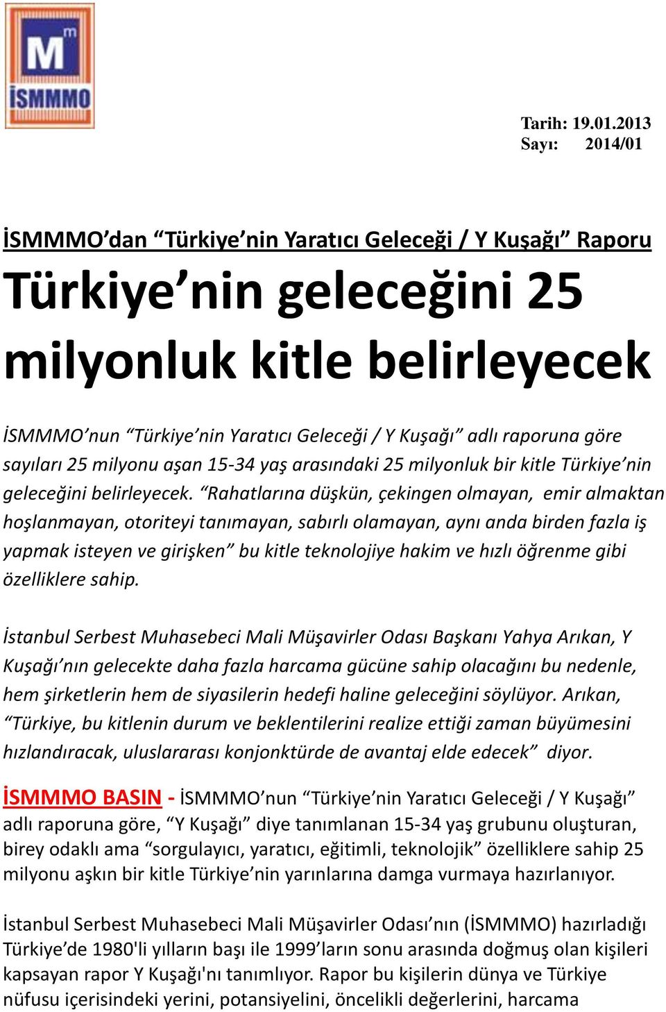 göre sayıları 25 milyonu aşan 15-34 yaş arasındaki 25 milyonluk bir kitle Türkiye nin geleceğini belirleyecek.