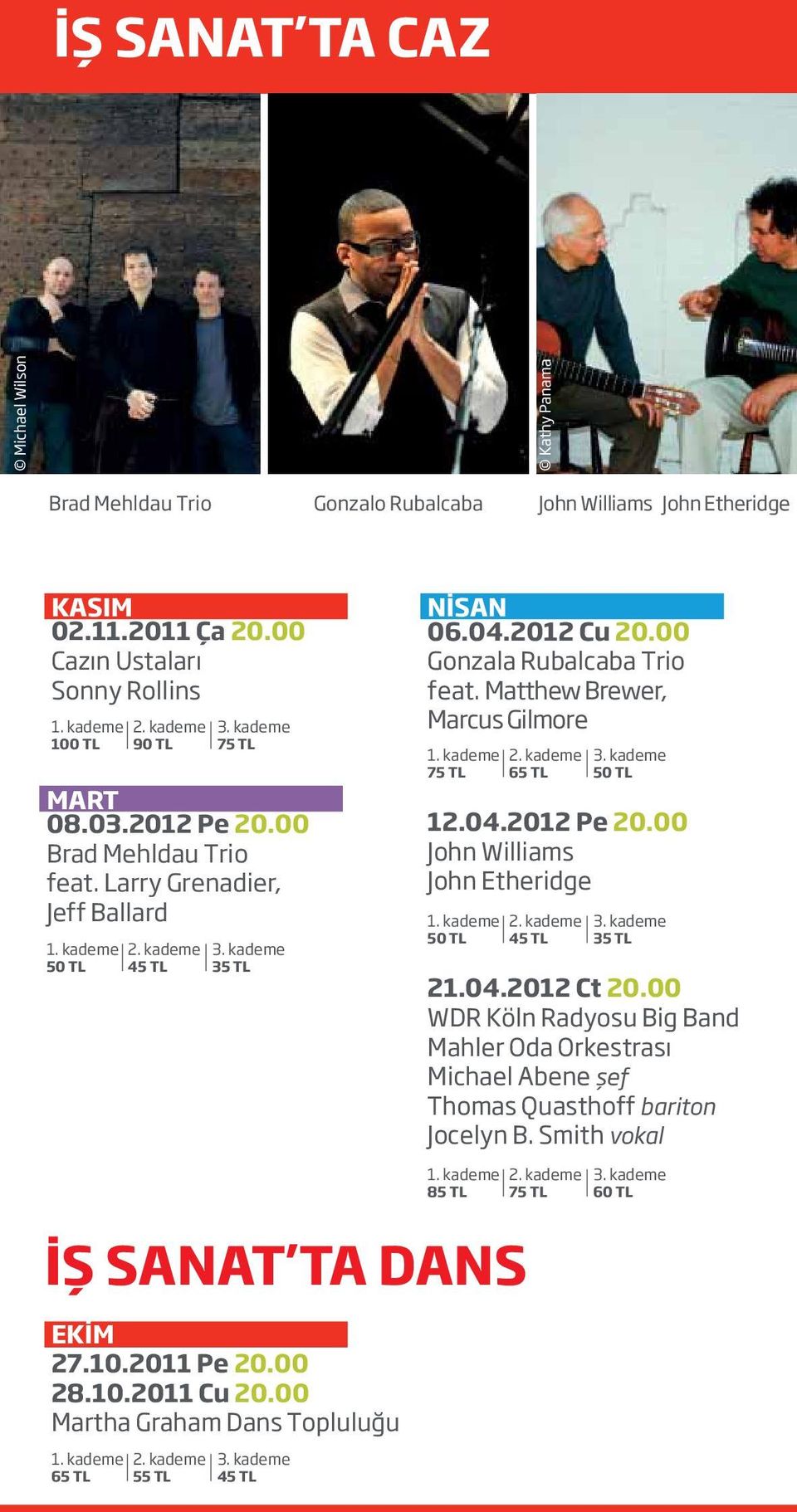 00 Gonzala Rubalcaba Trio feat. Matthew Brewer, Marcus Gilmore 75 TL 65 TL 50 TL 12.04.2012 Pe 20.00 John Williams John Etheridge 50 TL 45 TL 35 TL 21.04.2012 Ct 20.