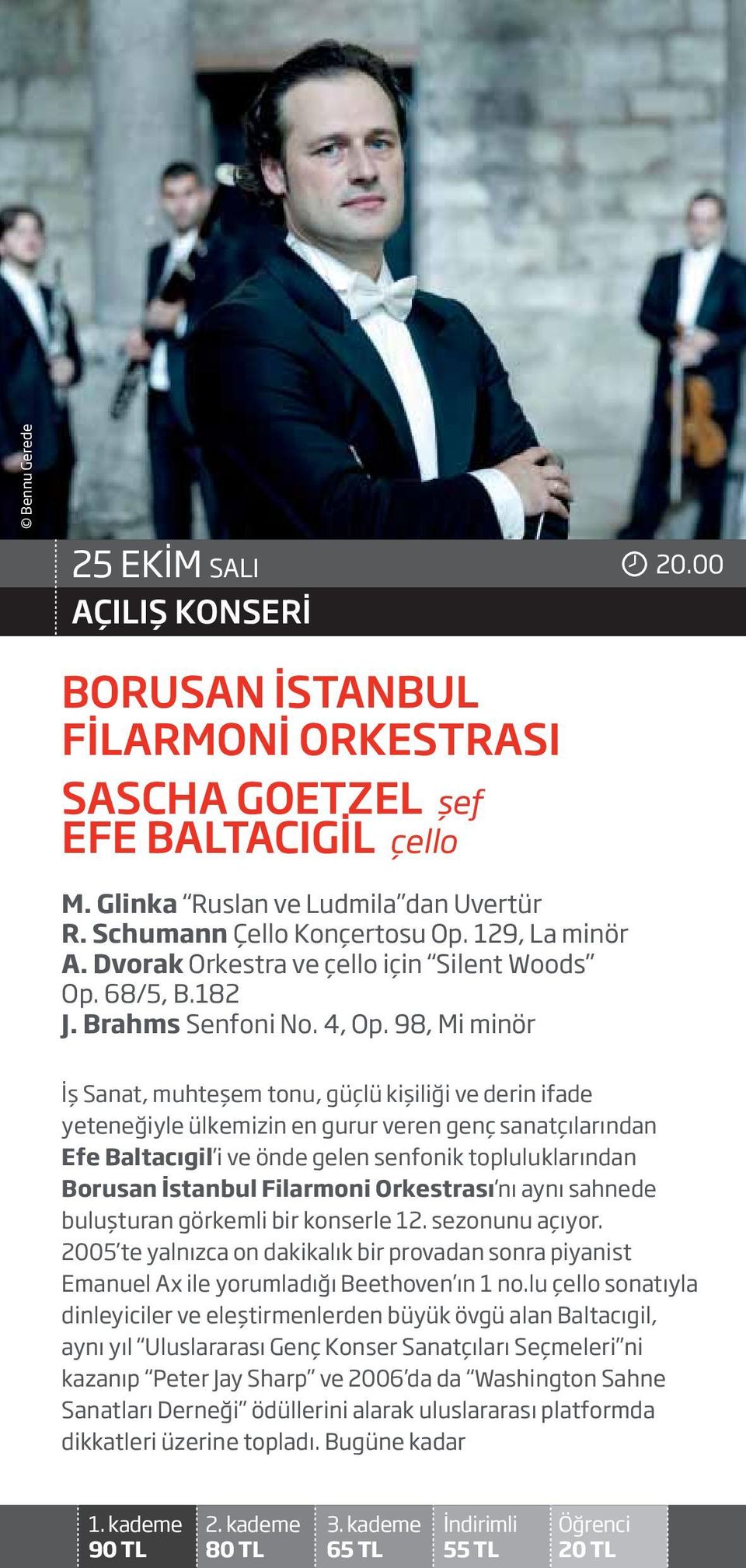 98, Mi minör İş Sanat, muhteşem tonu, güçlü kişiliği ve derin ifade yeteneğiyle ülkemizin en gurur veren genç sanatçılarından Efe Baltacıgil i ve önde gelen senfonik topluluklarından Borusan İstanbul