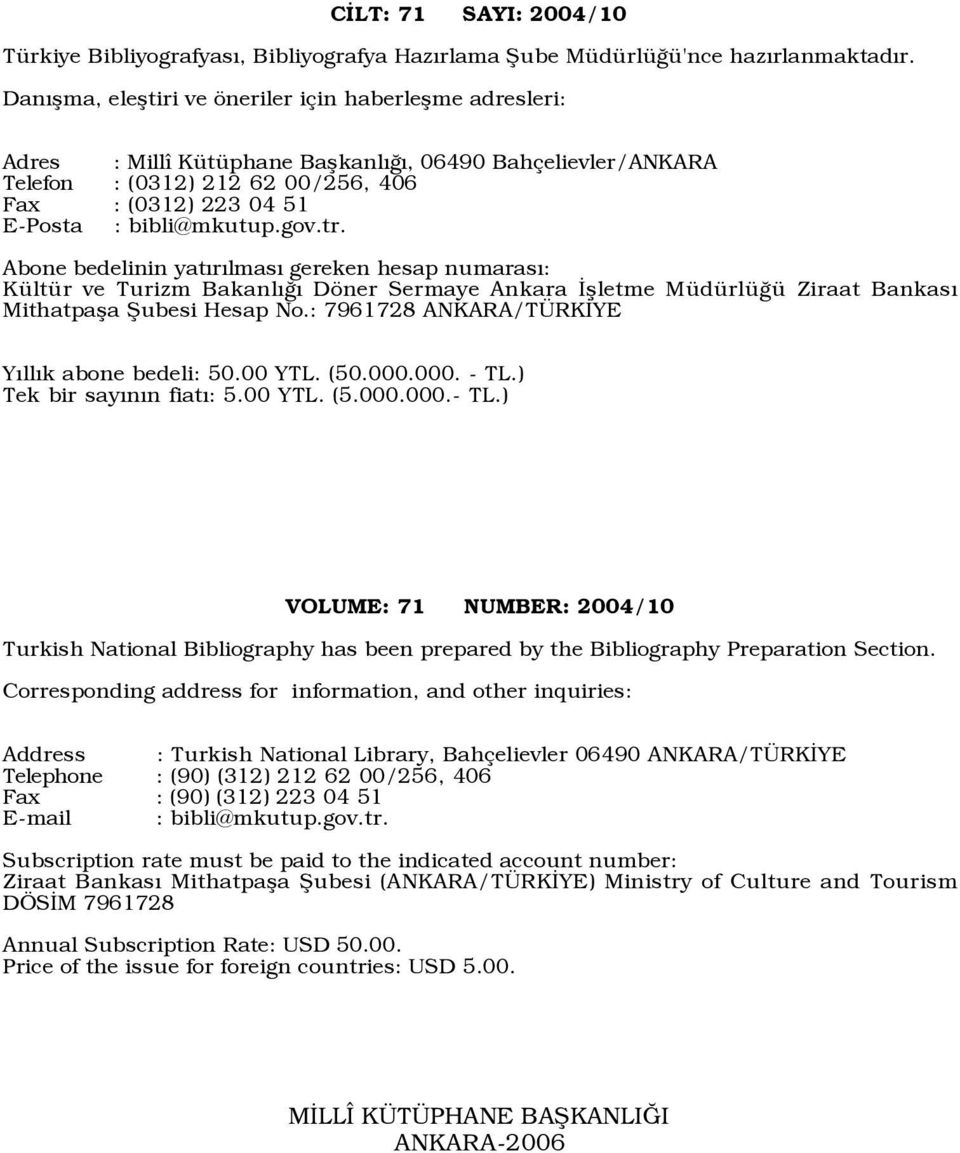 bibli@mkutup.gov.tr. Abone bedelinin yatõrõlmasõ gereken hesap numarasõ: Kültür ve Turizm Bakanlõğõ Döner Sermaye Ankara İşletme Müdürlüğü Ziraat Bankasõ Mithatpaşa Şubesi Hesap No.