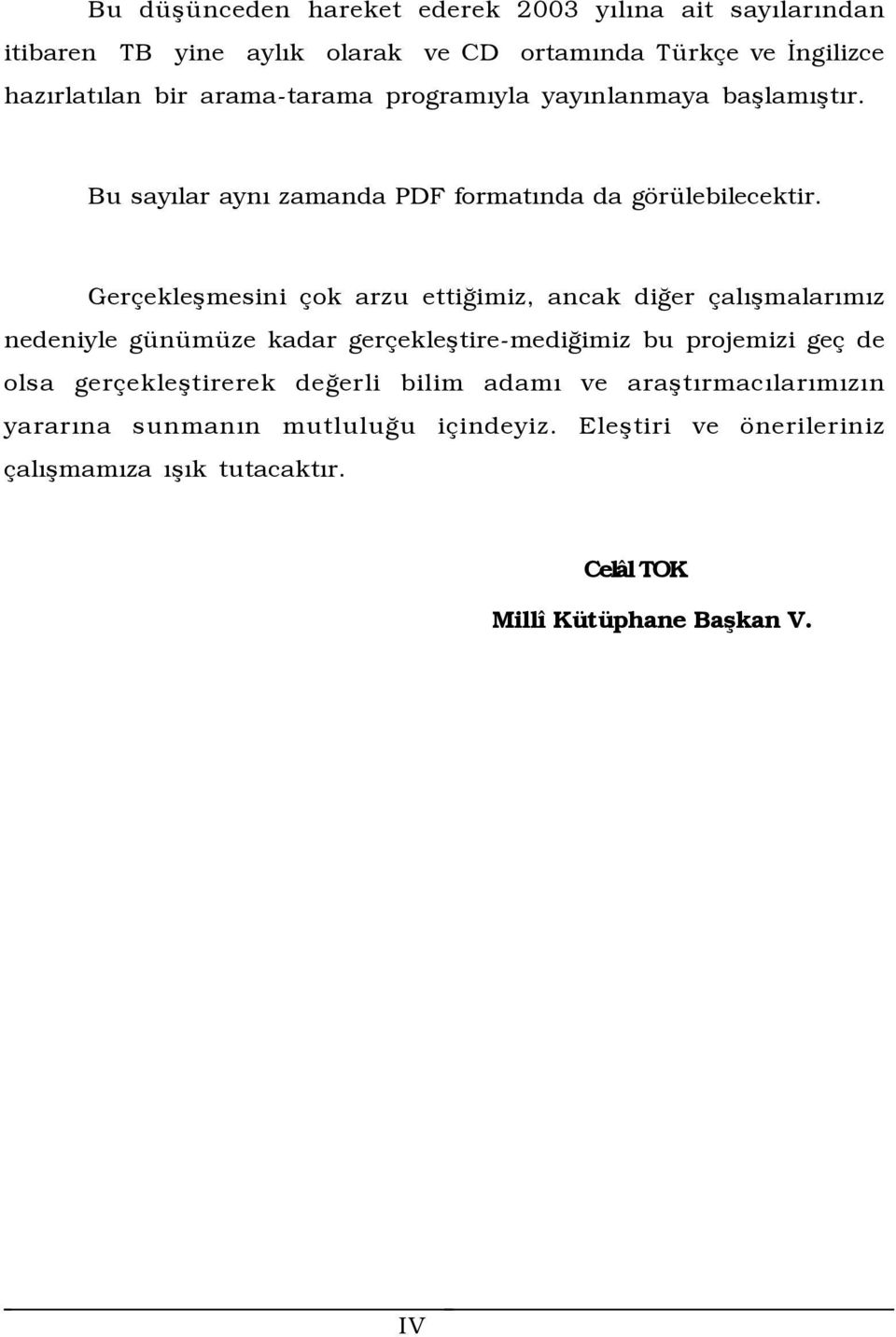 Gerçekleşmesini çok arzu ettiğimiz, ancak diğer çalõşmalarõmõz nedeniyle günümüze kadar gerçekleştire-mediğimiz bu projemizi geç de olsa