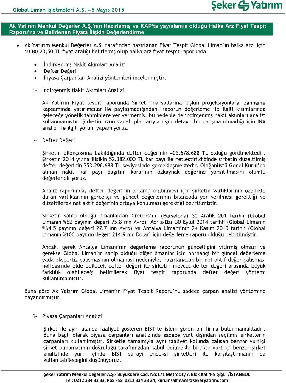 TL fiyat aralığı belirlemiş olup halka arz fiyat tespit raporunda İndirgenmiş Nakit Akımları Analizi Defter Değeri Piyasa Çarpanları Analizi yöntemleri incelenmiştir.