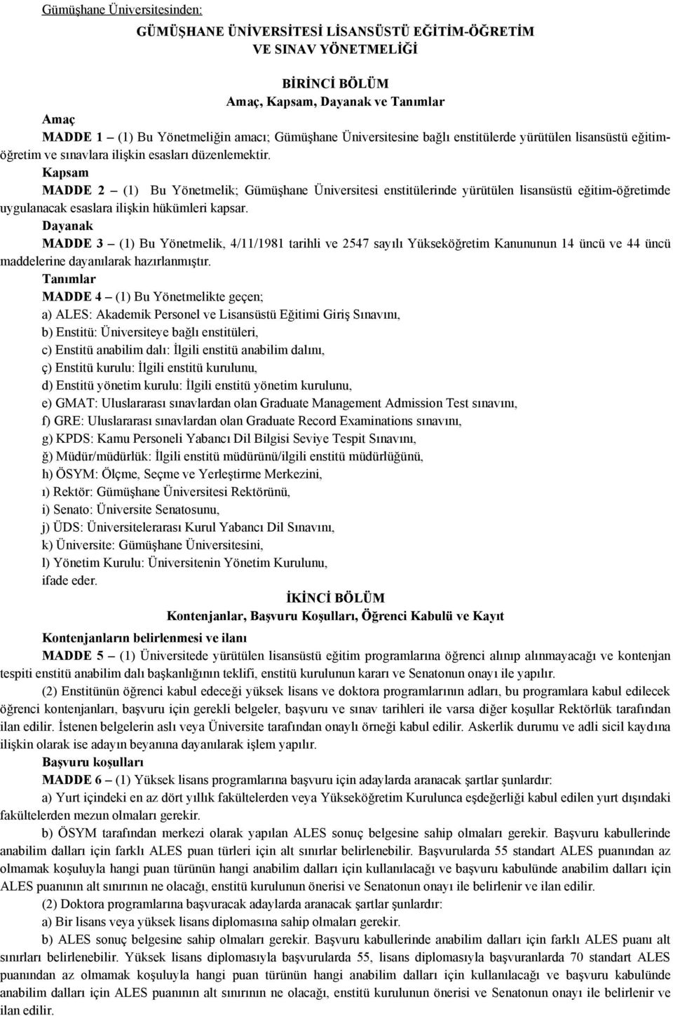 Kapsam MADDE 2 (1) Bu Yönetmelik; Gümüşhane Üniversitesi enstitülerinde yürütülen lisansüstü eğitim-öğretimde uygulanacak esaslara ilişkin hükümleri kapsar.